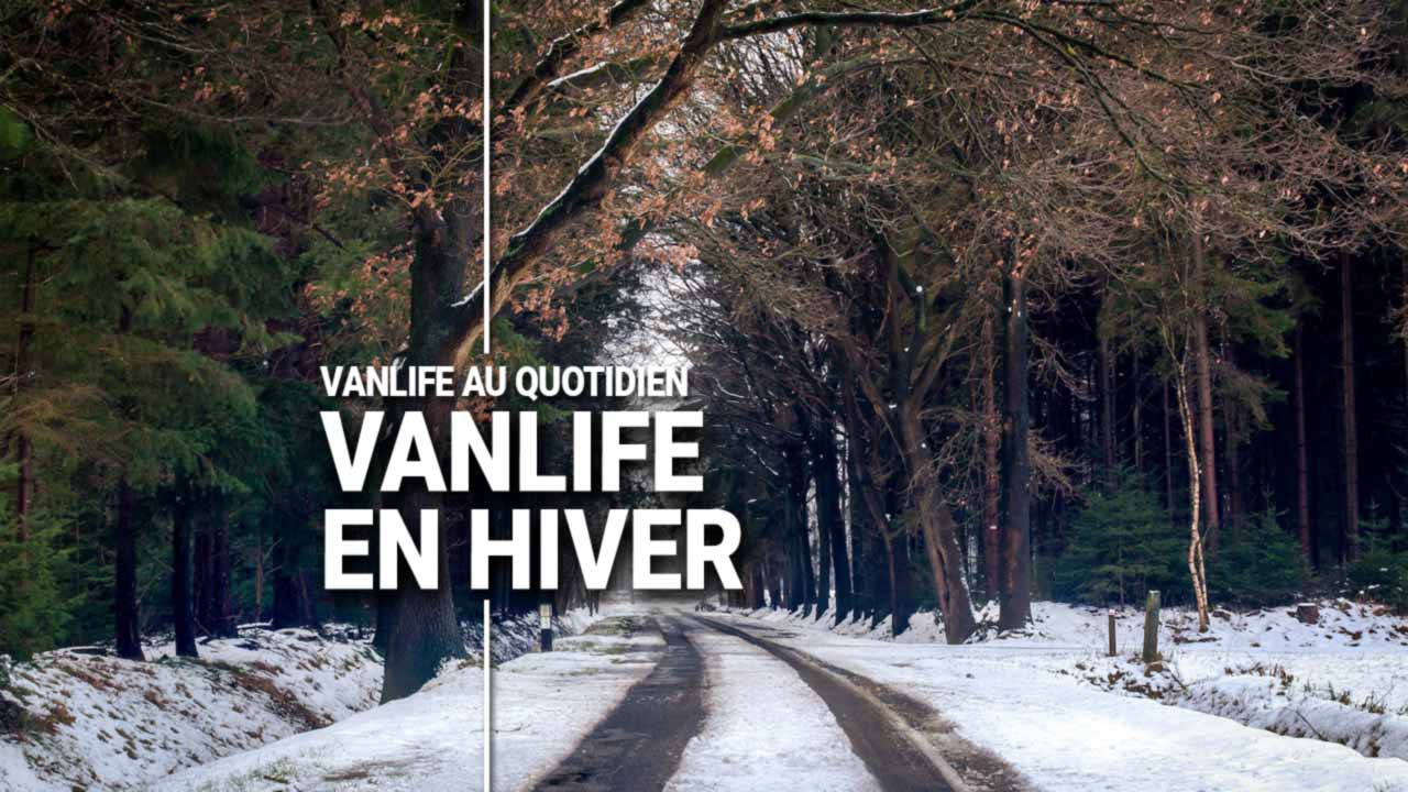 Vivre la vanlife durant l'hiver et le froid
